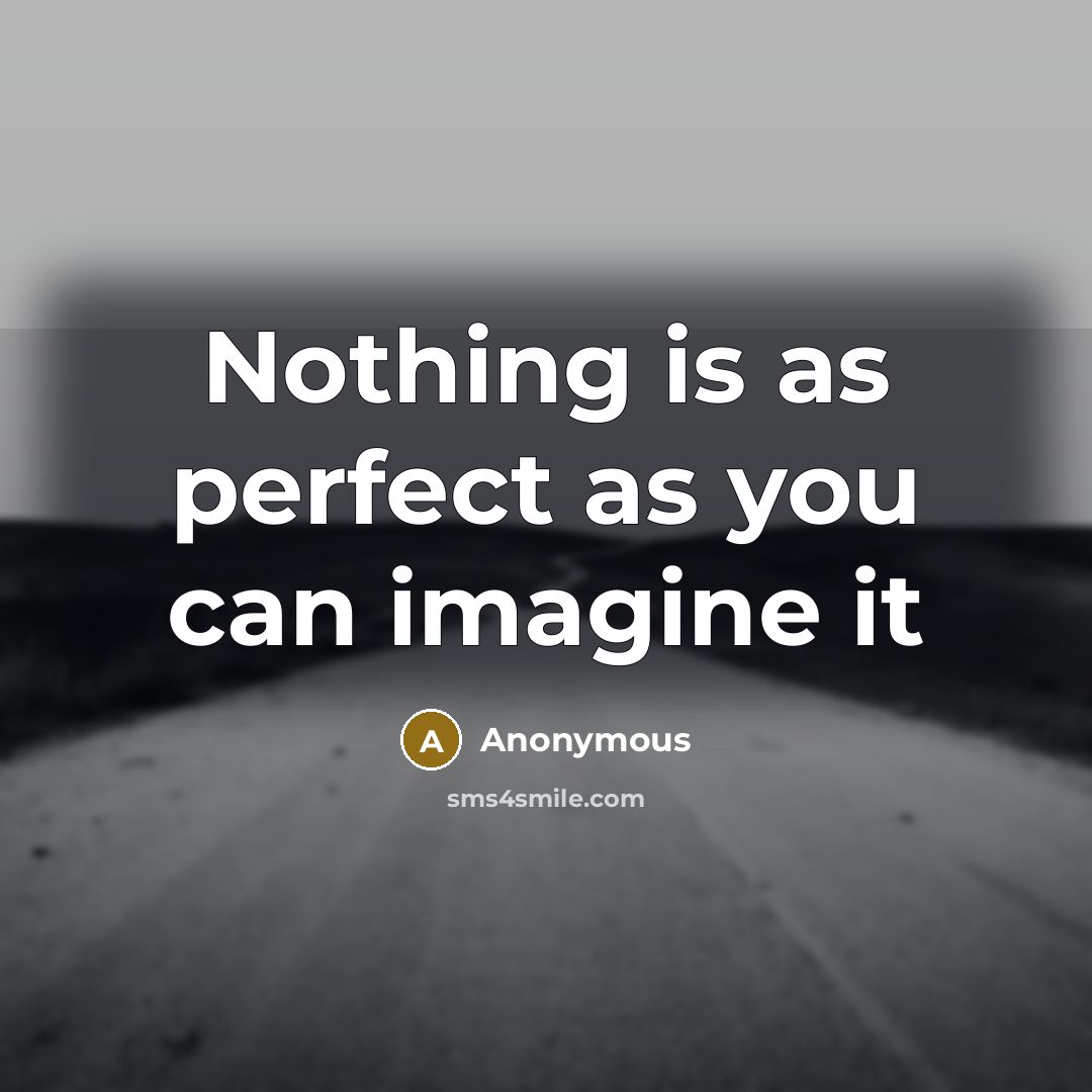 “Nothing is as perfect as you can imagine it” quote by Anonymous