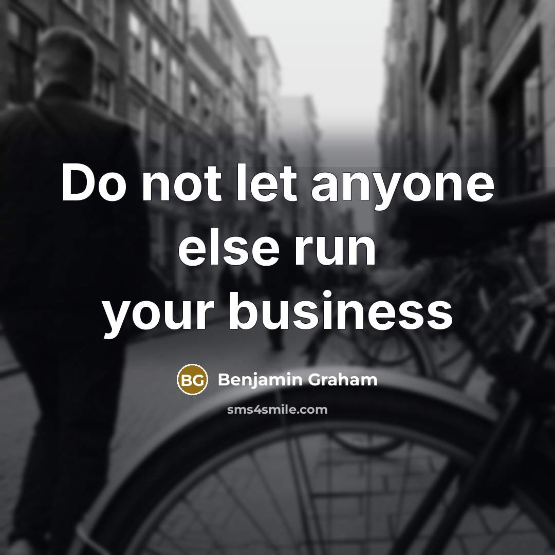 “Do not let anyone else run your business” quote by Benjamin Graham