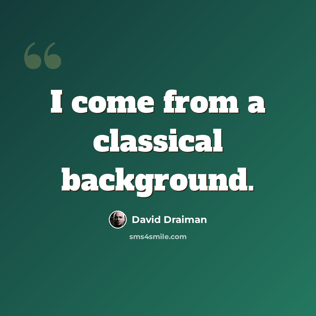 “I come from a classical background.” quote by David Draiman