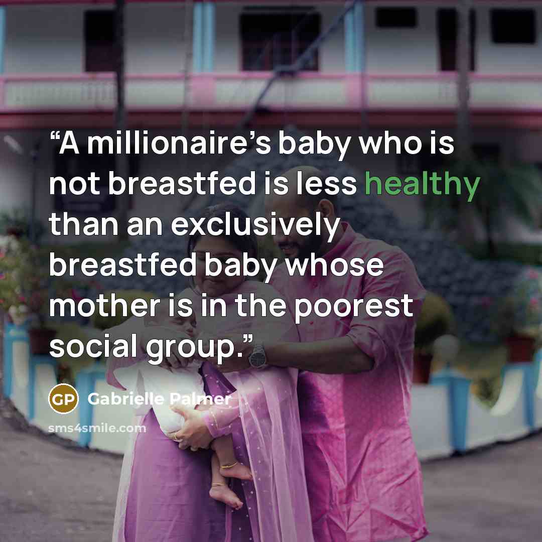 “A millionaire’s baby who is not breastfed is less healthy than an exclusively breastfed baby whose mother is in the poorest social group.” quote by Gabrielle Palmer