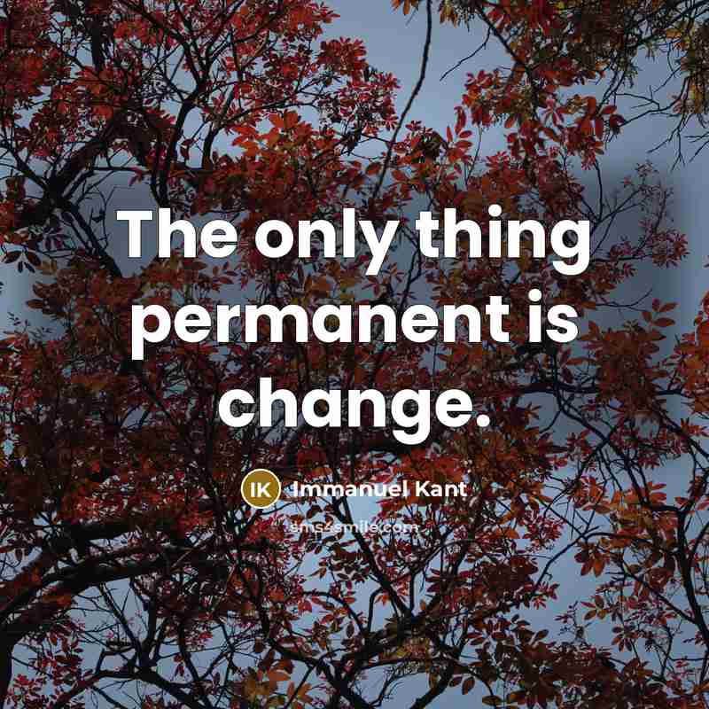 “The only thing permanent is change.” quote by Immanuel Kant