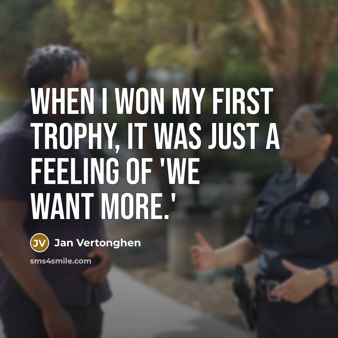 “When I won my first trophy, it was just a feeling of 'we want more.'” quote by Jan Vertonghen