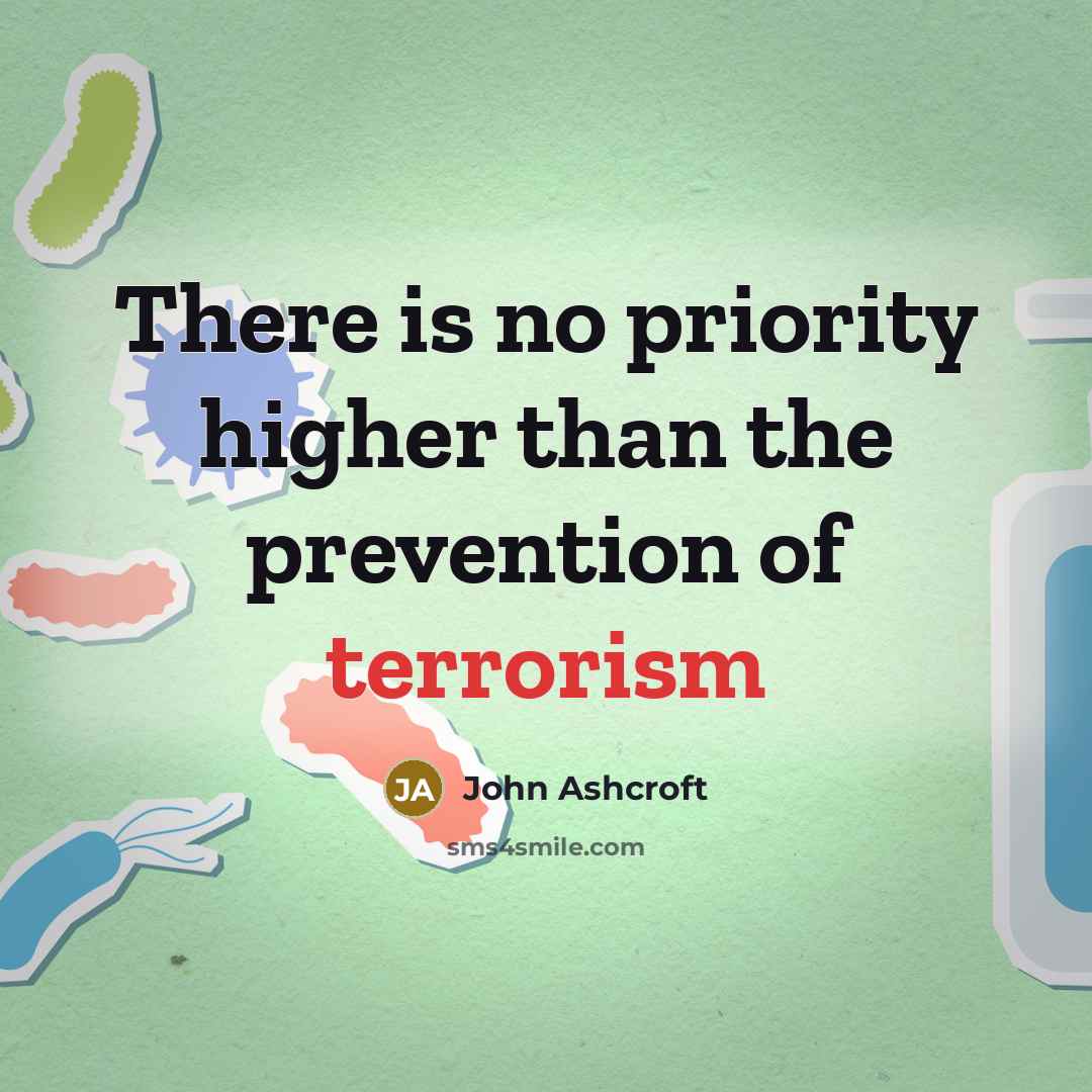 “There is no priority higher than the prevention of terrorism” quote by John Ashcroft