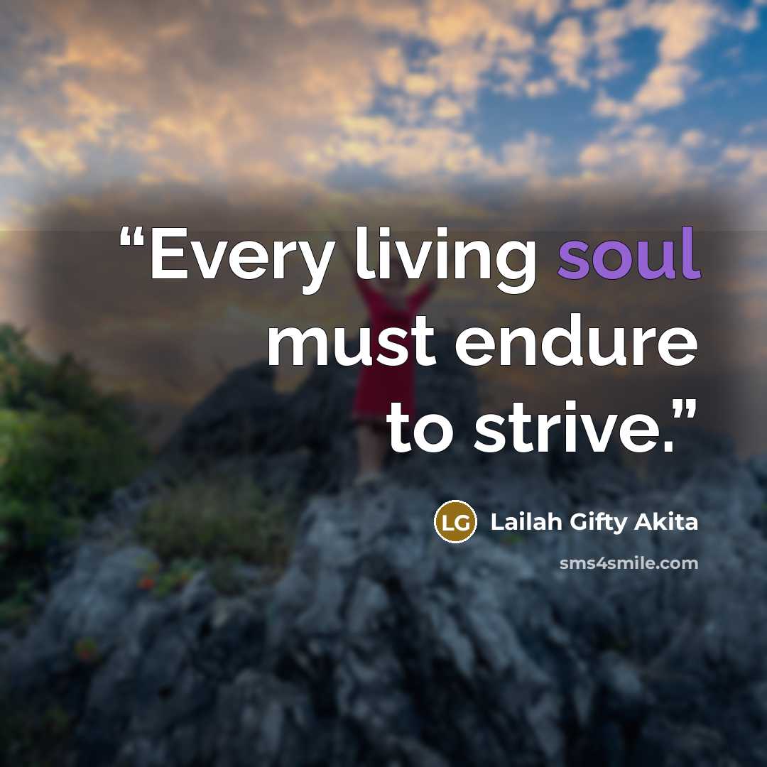 “Every living soul must endure to strive.” quote by Lailah Gifty Akita