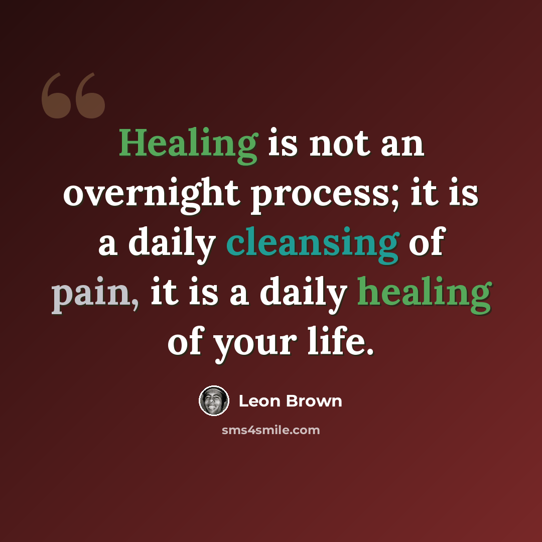 “Healing is not an overnight process; it is a daily cleansing of pain, it is a daily healing of your life.” quote by Leon Brown