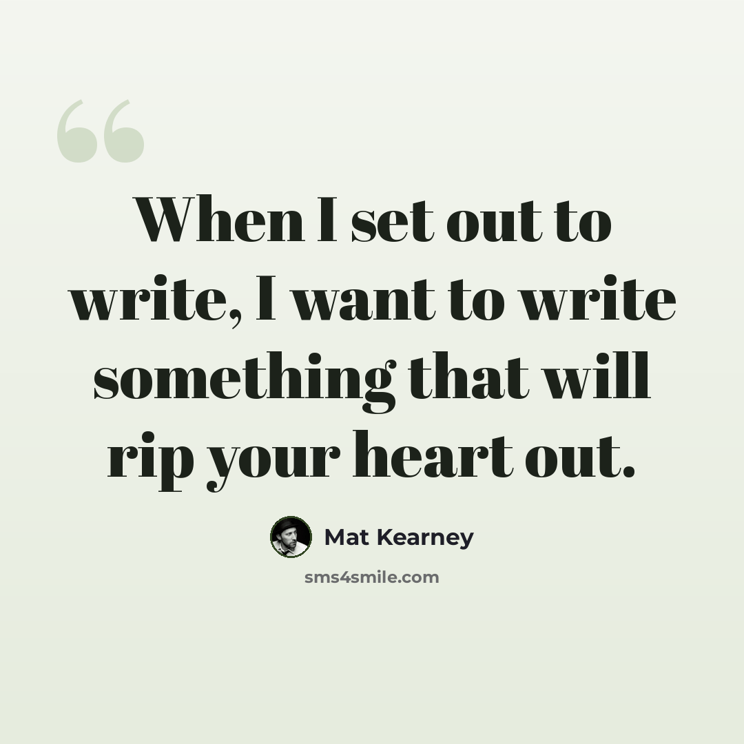 “When I set out to write, I want to write something that will rip your heart out.” quote by Mat Kearney