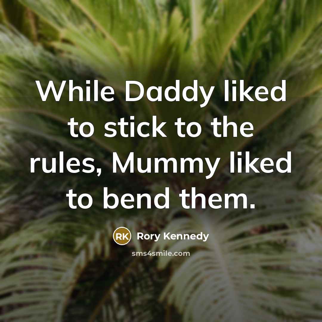 “While Daddy liked to stick to the rules, Mummy liked to bend them.” quote by Rory Kennedy