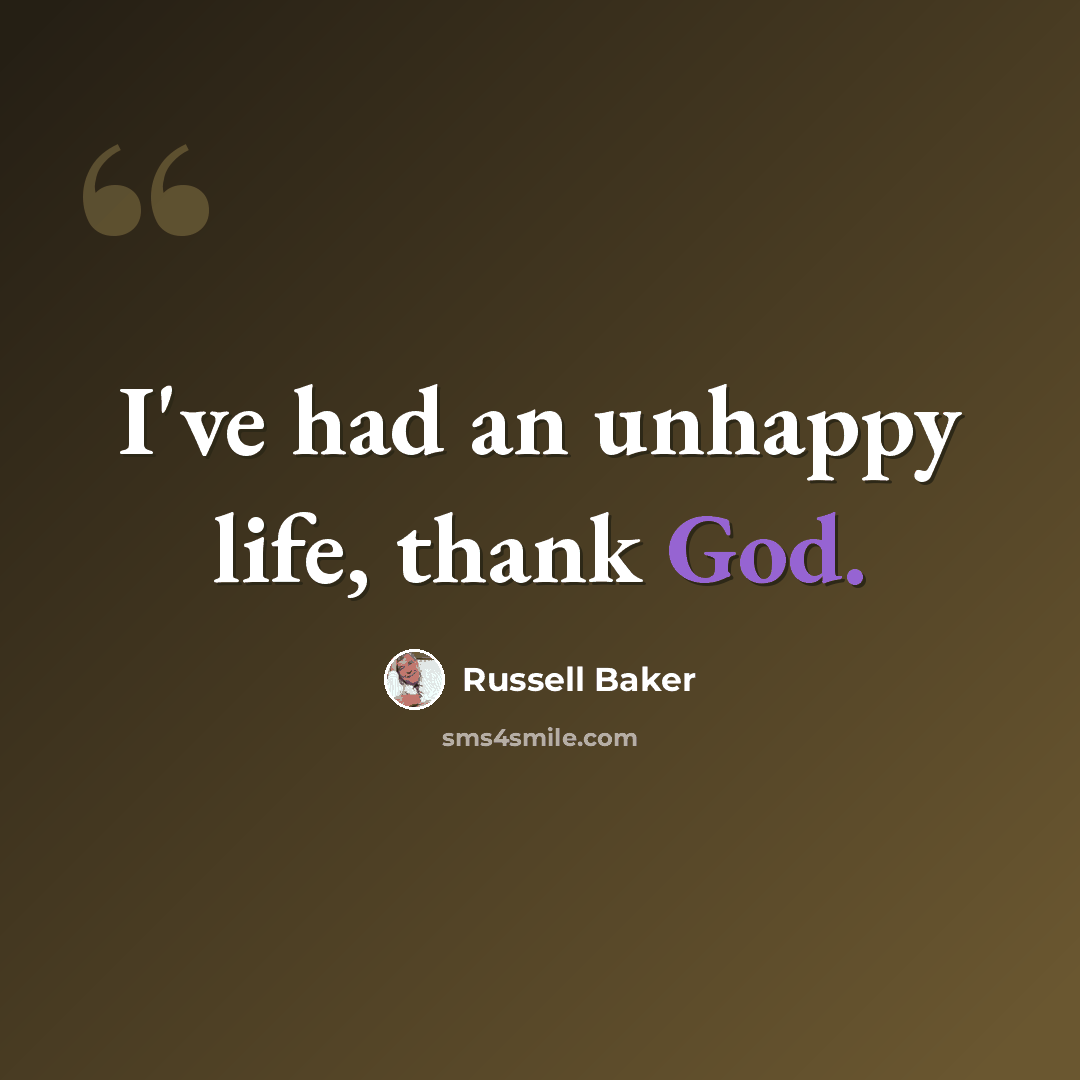 “I've had an unhappy life, thank God.” quote by Russell Baker