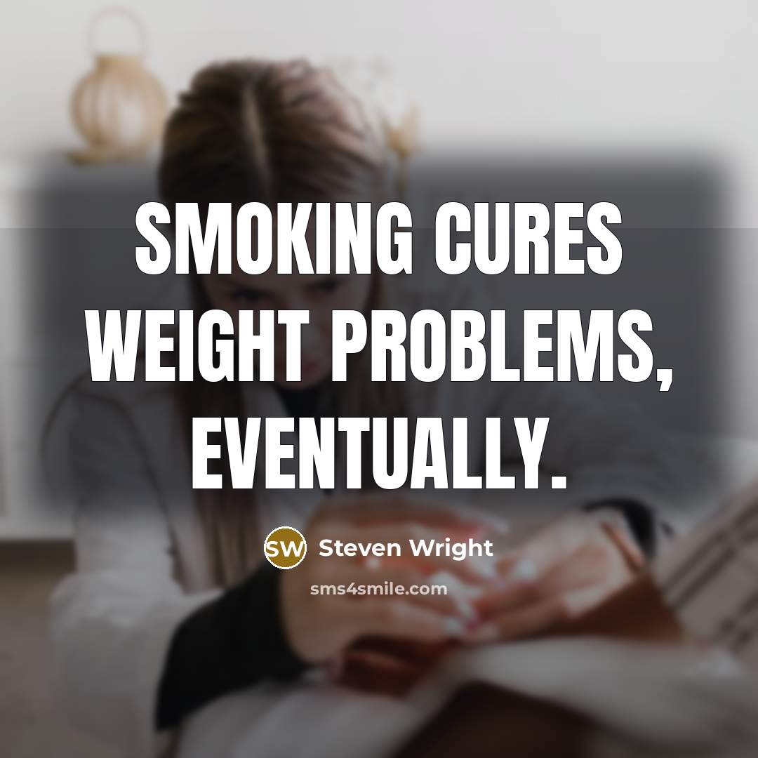 “Smoking cures weight problems, eventually.” quote by Steven Wright