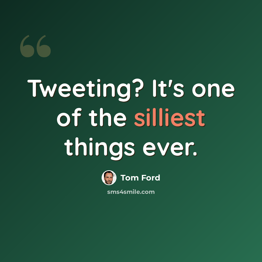 “Tweeting? It's one of the silliest things ever.” quote by Tom Ford