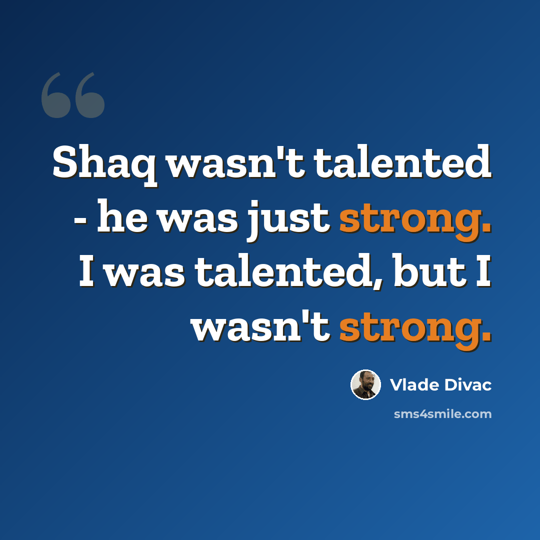 “Shaq wasn't talented - he was just strong. I was talented, but I wasn't strong.” quote by Vlade Divac