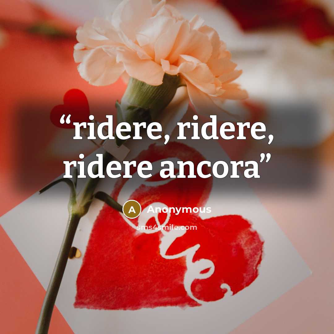“ridere, ridere, ridere ancora” quote by Anonymous