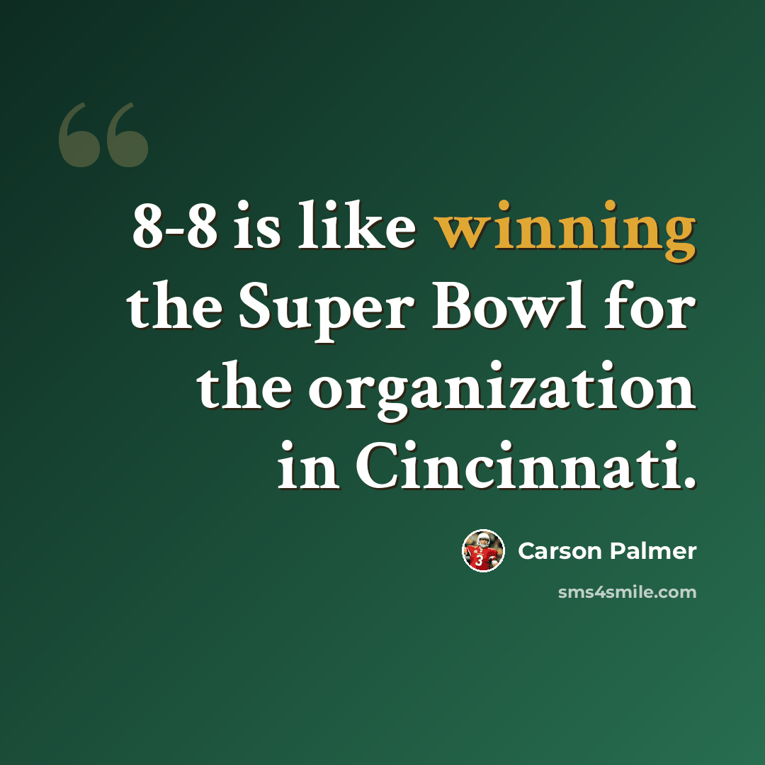 “8-8 is like winning the Super Bowl for the organization in Cincinnati.” quote by Carson Palmer