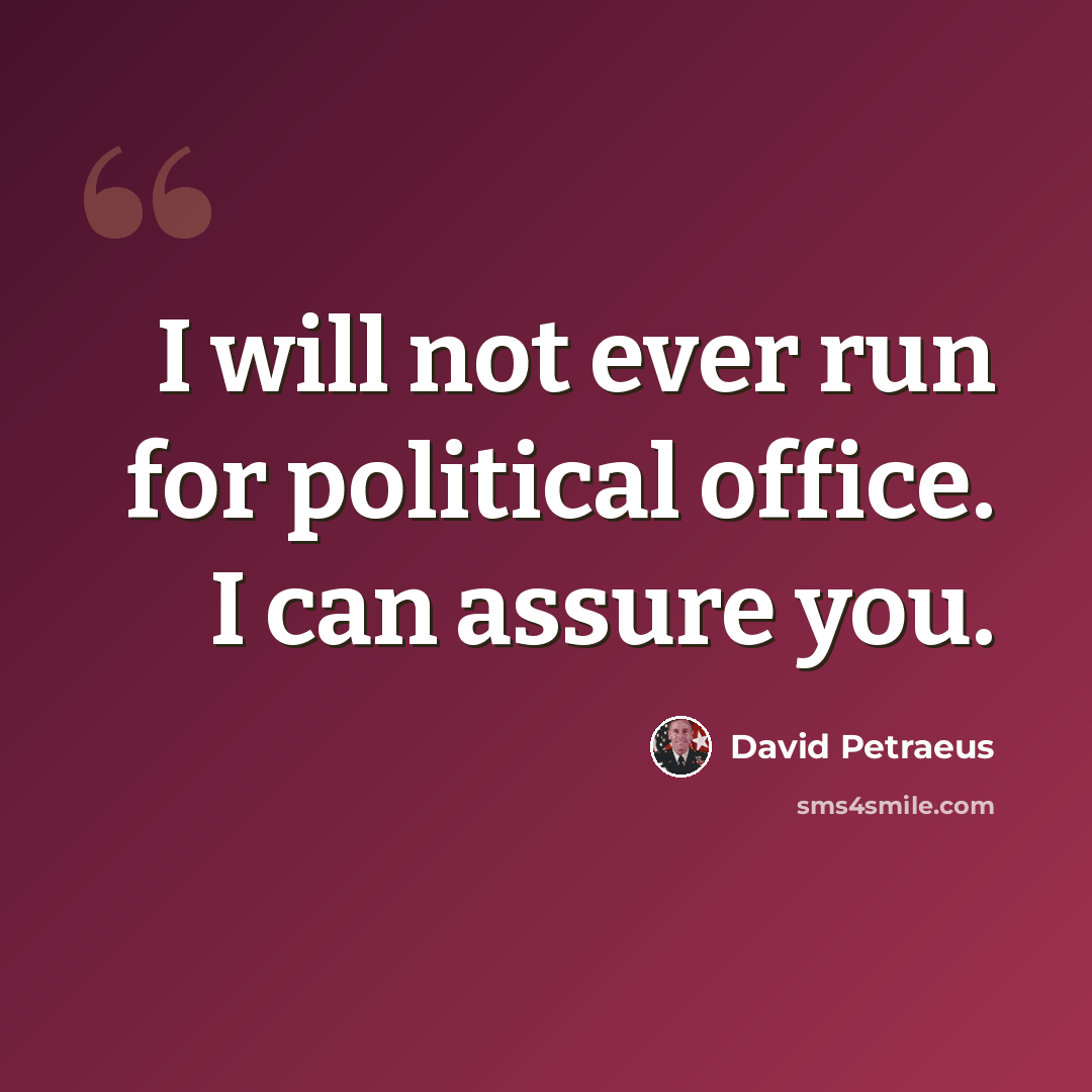 “I will not ever run for political office. I can assure you.” quote by David Petraeus