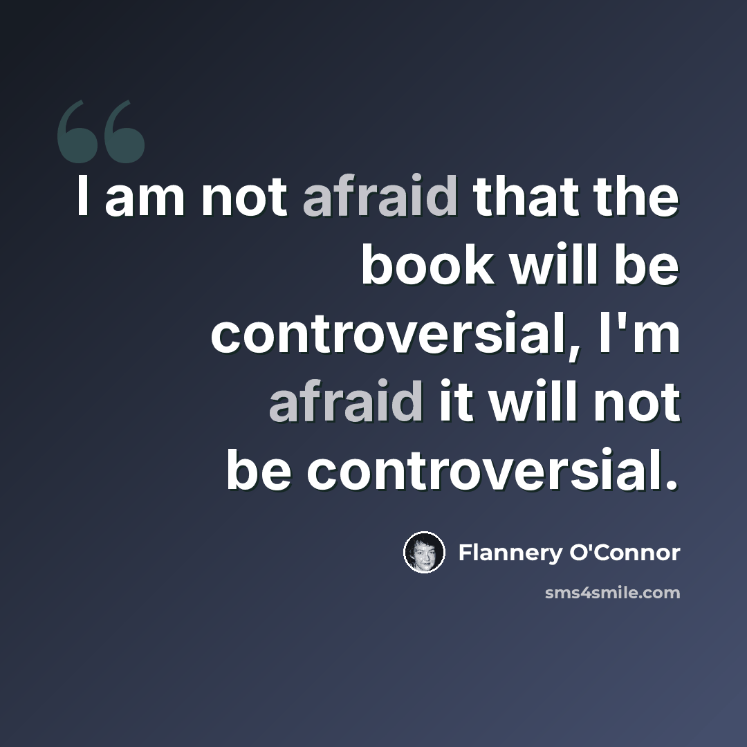 “I am not afraid that the book will be controversial, I'm afraid it will not be controversial.” quote by Flannery O'Connor
