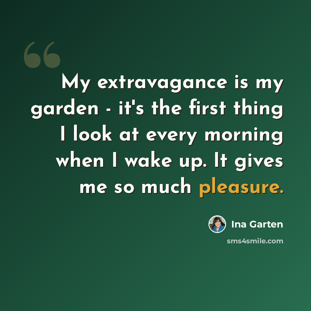 “My extravagance is my garden - it's the first thing I look at every morning when I wake up. It gives me so much pleasure.” quote by Ina Garten