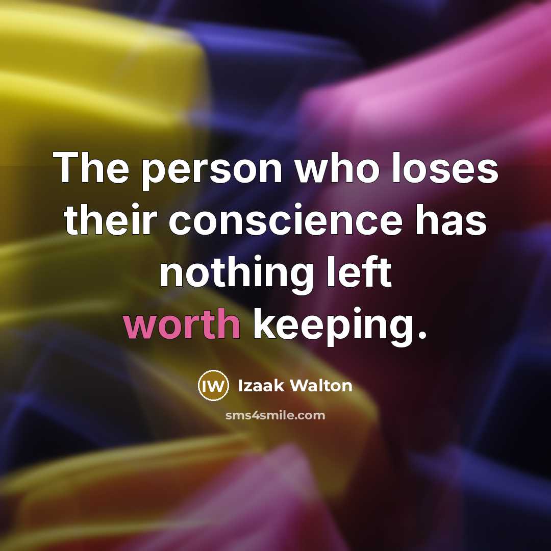 “The person who loses their conscience has nothing left worth keeping.” quote by Izaak Walton