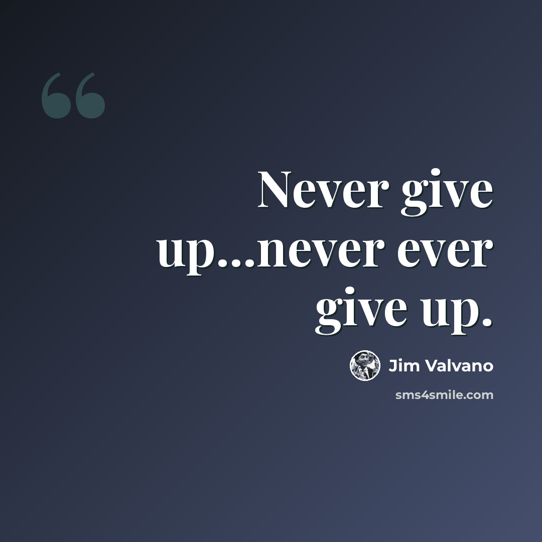 “Never give up...never ever give up.” quote by Jim Valvano