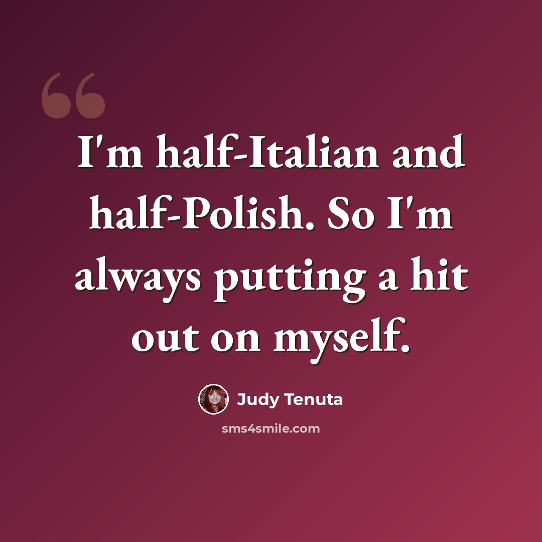 “I'm half-Italian and half-Polish. So I'm always putting a hit out on myself.” quote by Judy Tenuta