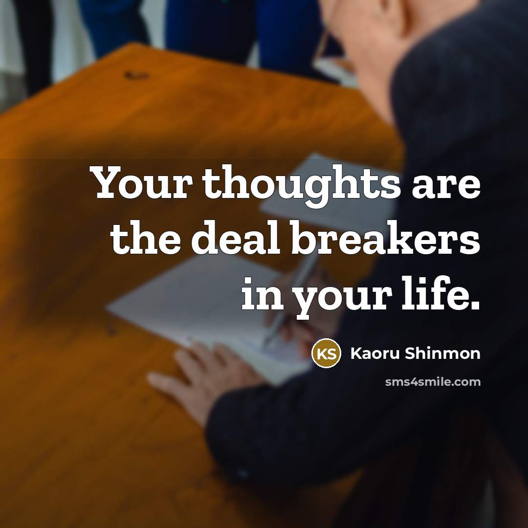 “Your thoughts are the deal breakers in your life.” quote by Kaoru Shinmon