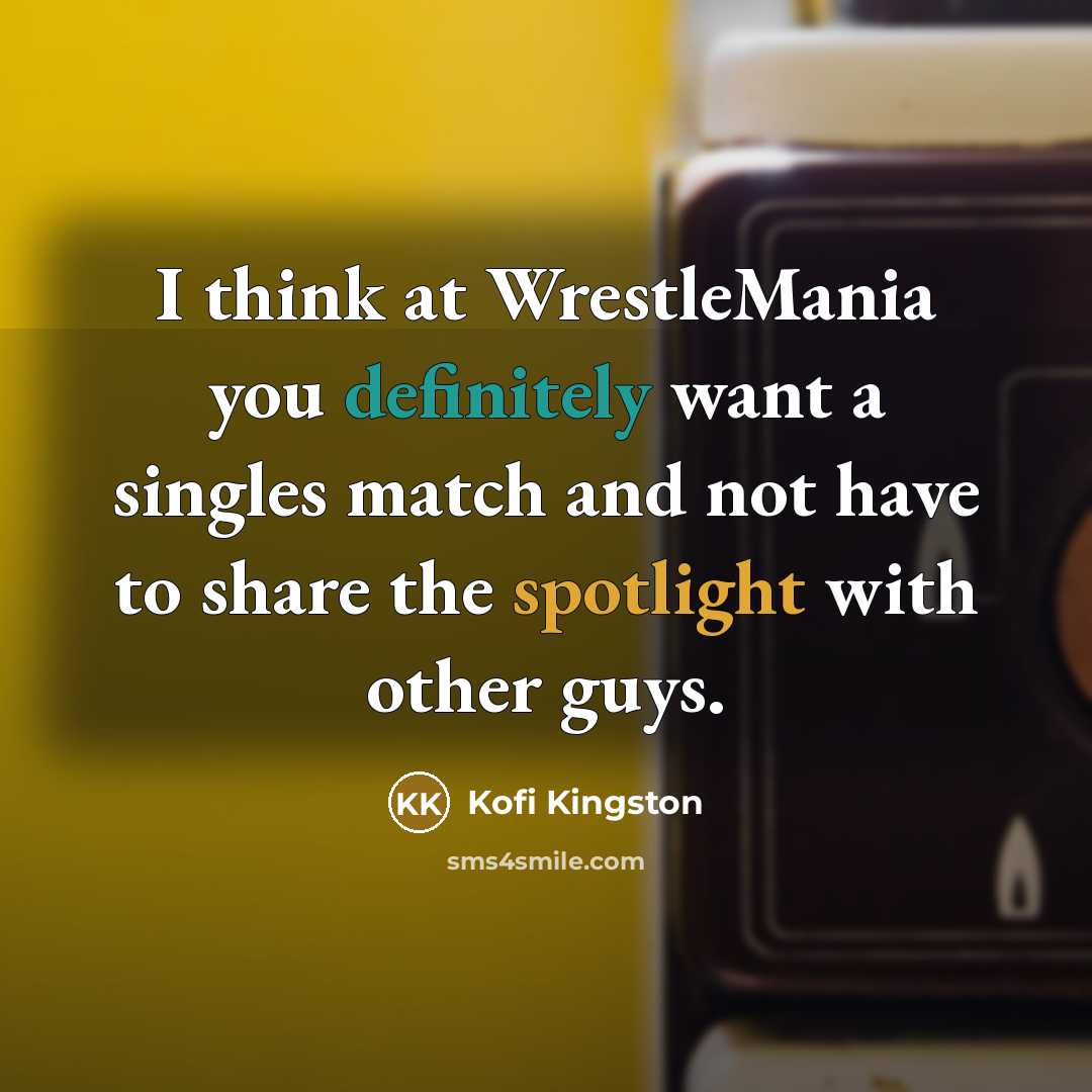 “I think at WrestleMania you definitely want a singles match and not have to share the spotlight with other guys.” quote by Kofi Kingston