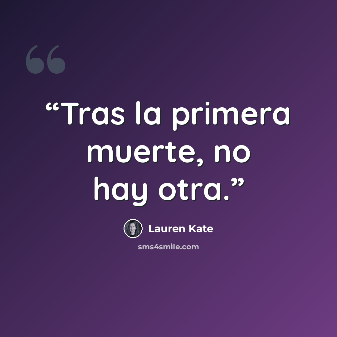 “Tras la primera muerte, no hay otra.” quote by Lauren Kate