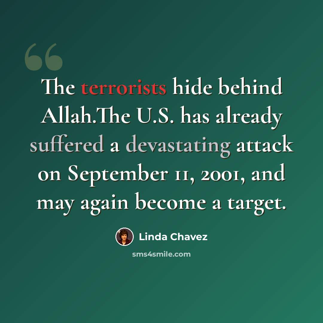 “The terrorists hide behind Allah.The U.S. has already suffered a devastating attack on September 11, 2001, and may again become a target.” quote by Linda Chavez