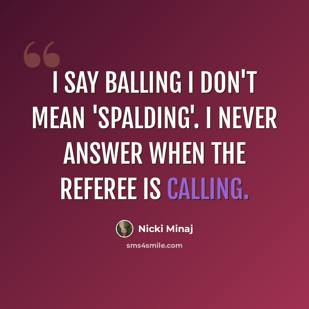 “I say balling I don't mean 'Spalding'. I never answer when the referee is calling.” quote by Nicki Minaj