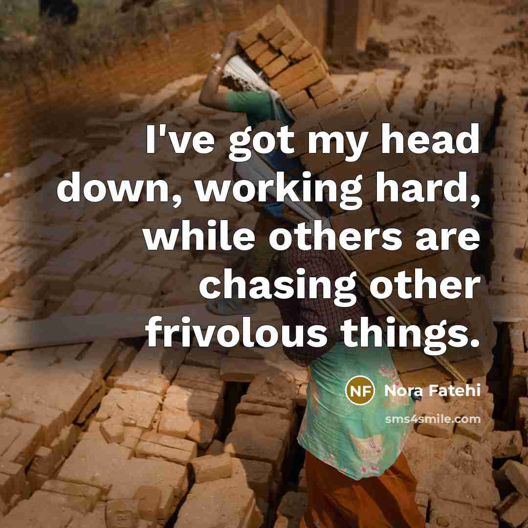 “I've got my head down, working hard, while others are chasing other frivolous things.” quote by Nora Fatehi