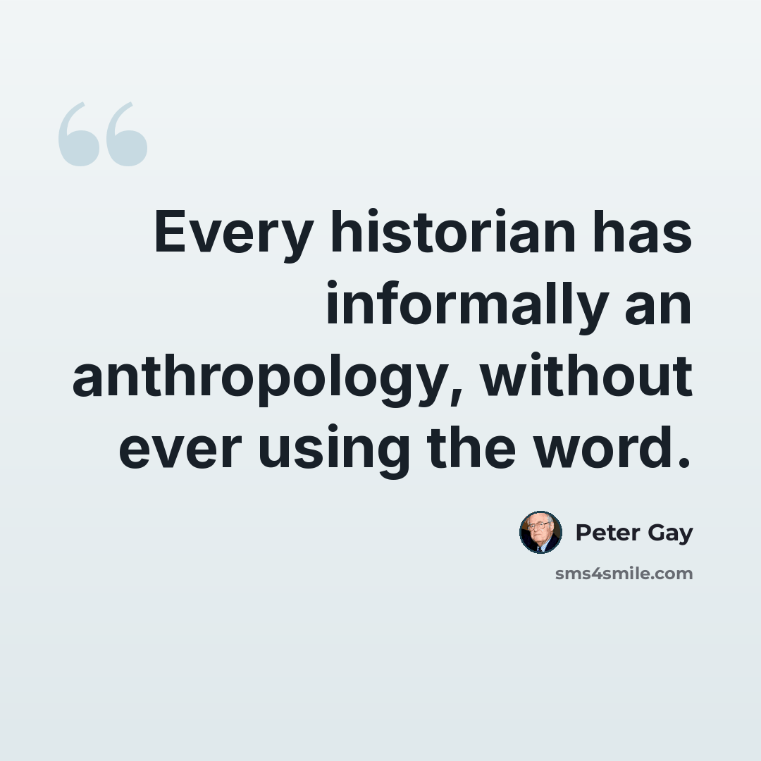 “Every historian has informally an anthropology, without ever using the word.” quote by Peter Gay