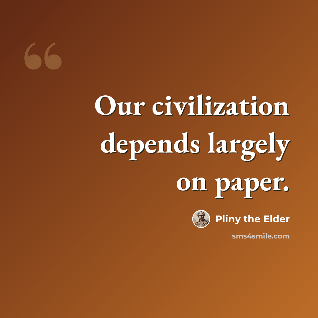 “Our civilization depends largely on paper.” quote by Pliny the Elder
