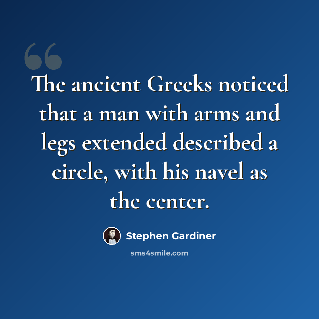 “The ancient Greeks noticed that a man with arms and legs extended described a circle, with his navel as the center.” quote by Stephen Gardiner