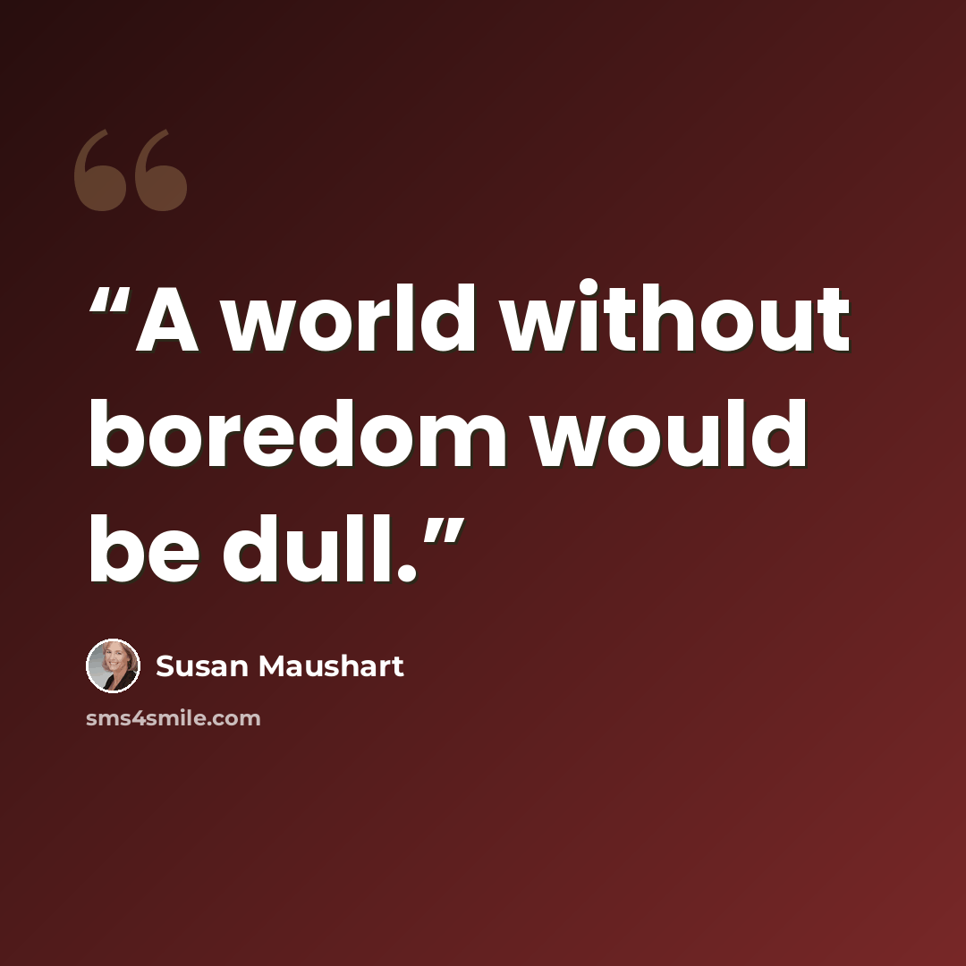 “A world without boredom would be dull.” quote by Susan Maushart
