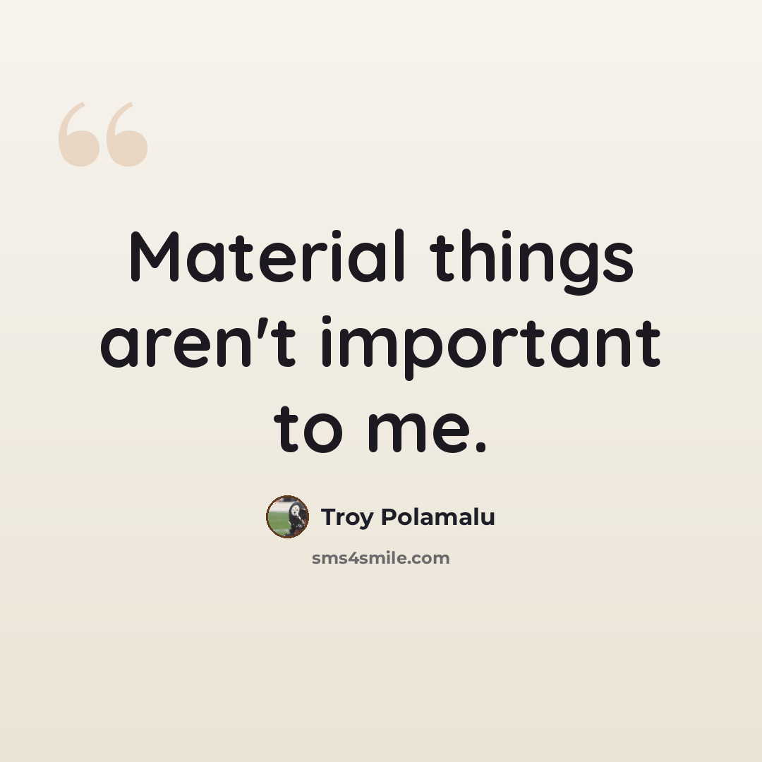 “Material things aren't important to me.” quote by Troy Polamalu