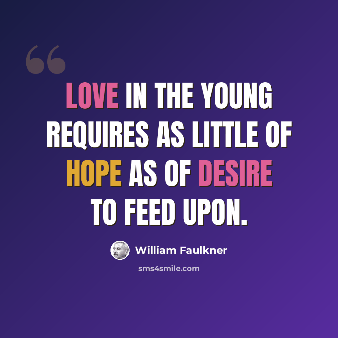 “Love in the young requires as little of hope as of desire to feed upon.” quote by William Faulkner