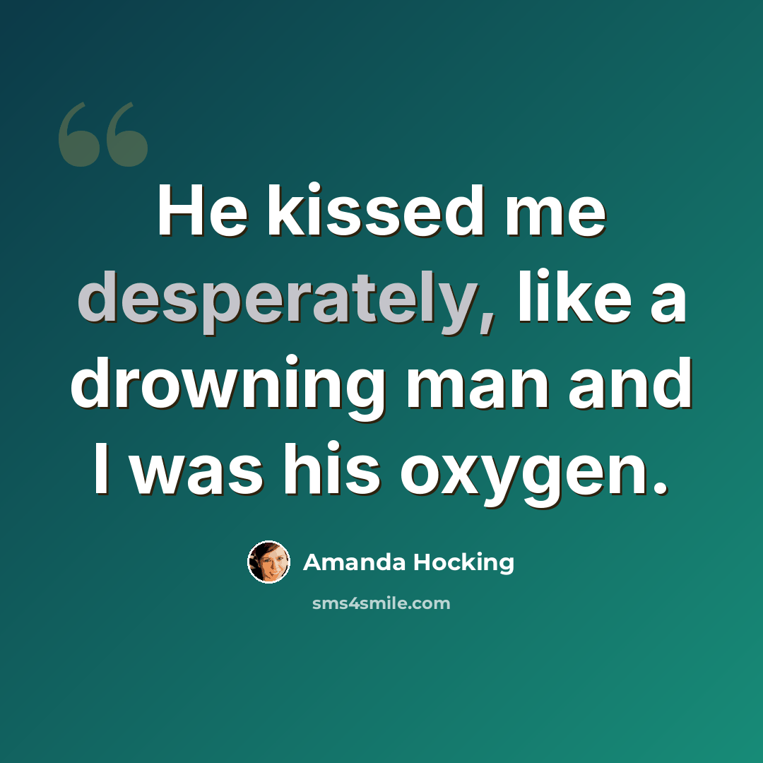 “He kissed me desperately, like a drowning man and I was his oxygen.” quote by Amanda Hocking