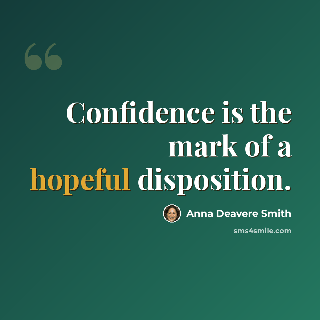 “Confidence is the mark of a hopeful disposition.” quote by Anna Deavere Smith