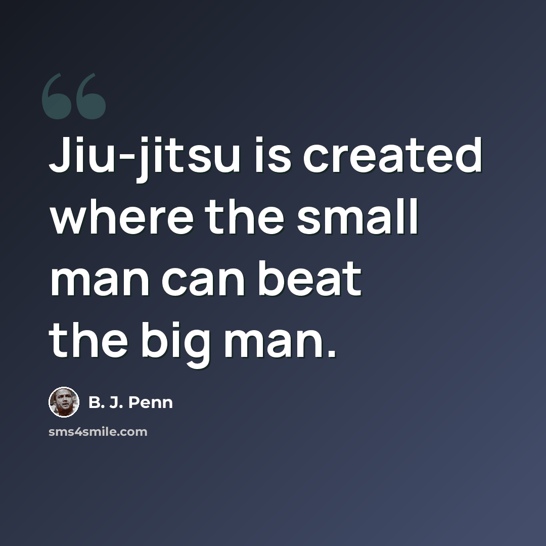 “Jiu-jitsu is created where the small man can beat the big man.” quote by B. J. Penn