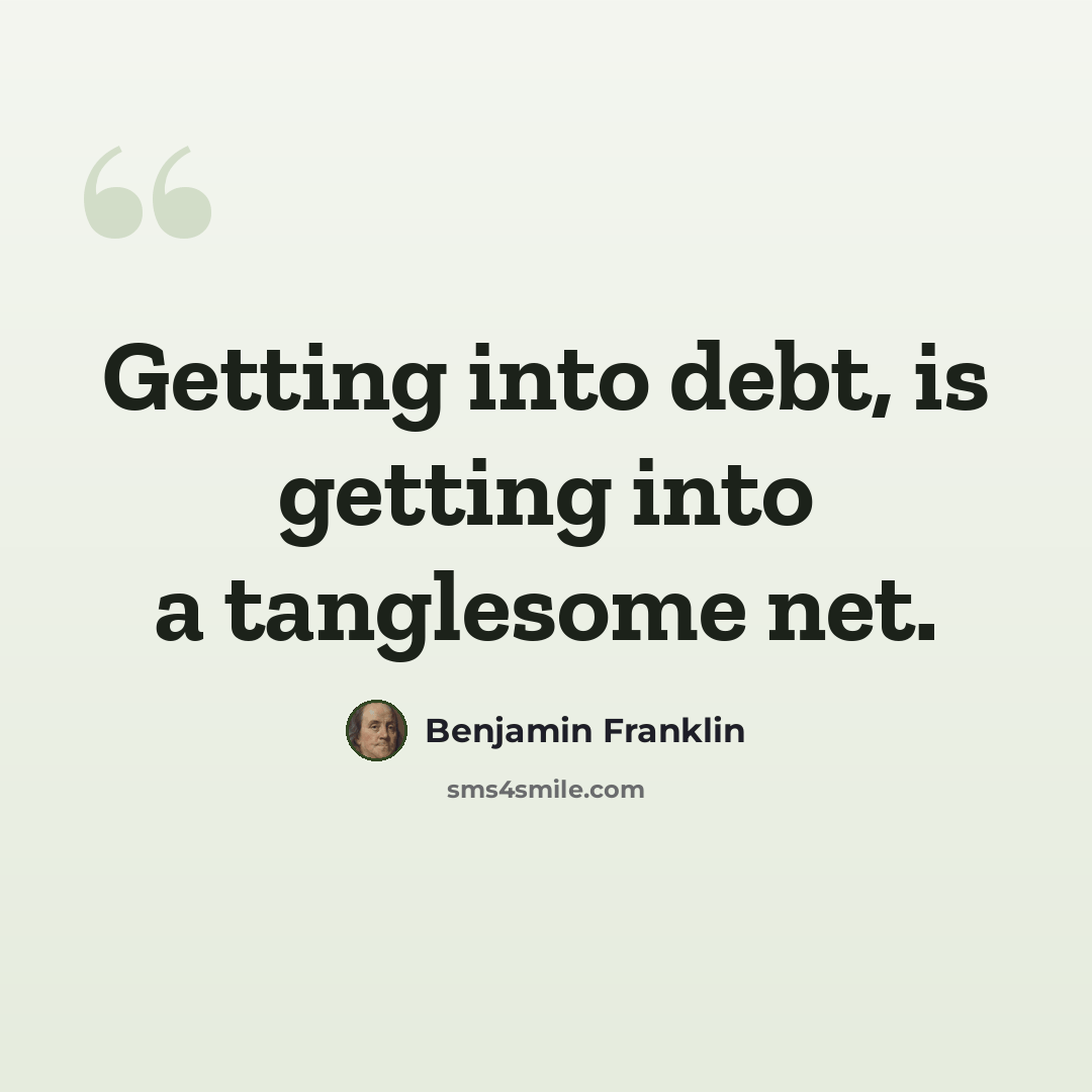 “Getting into debt, is getting into a tanglesome net.” quote by Benjamin Franklin