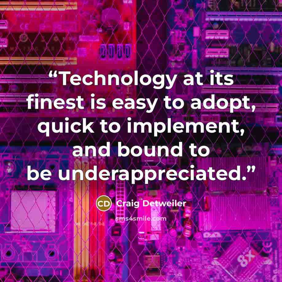 “Technology at its finest is easy to adopt, quick to implement, and bound to be underappreciated.” quote by Craig Detweiler