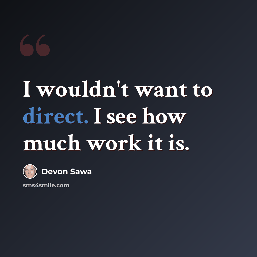 “I wouldn't want to direct. I see how much work it is.” quote by Devon Sawa