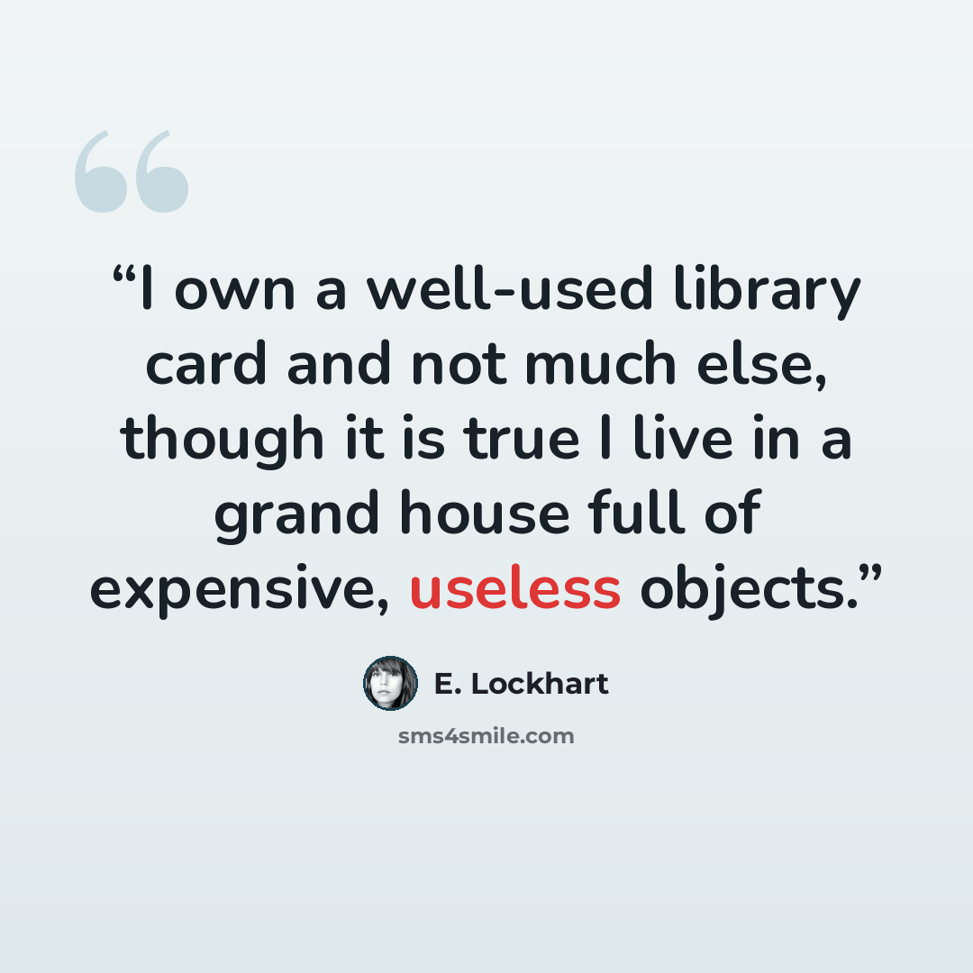 “I own a well-used library card and not much else, though it is true I live in a grand house full of expensive, useless objects.” quote by E. Lockhart