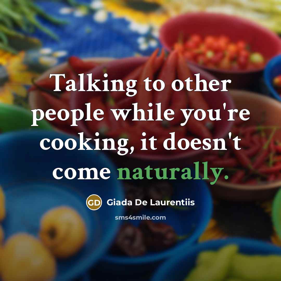 “Talking to other people while you're cooking, it doesn't come naturally.” quote by Giada De Laurentiis