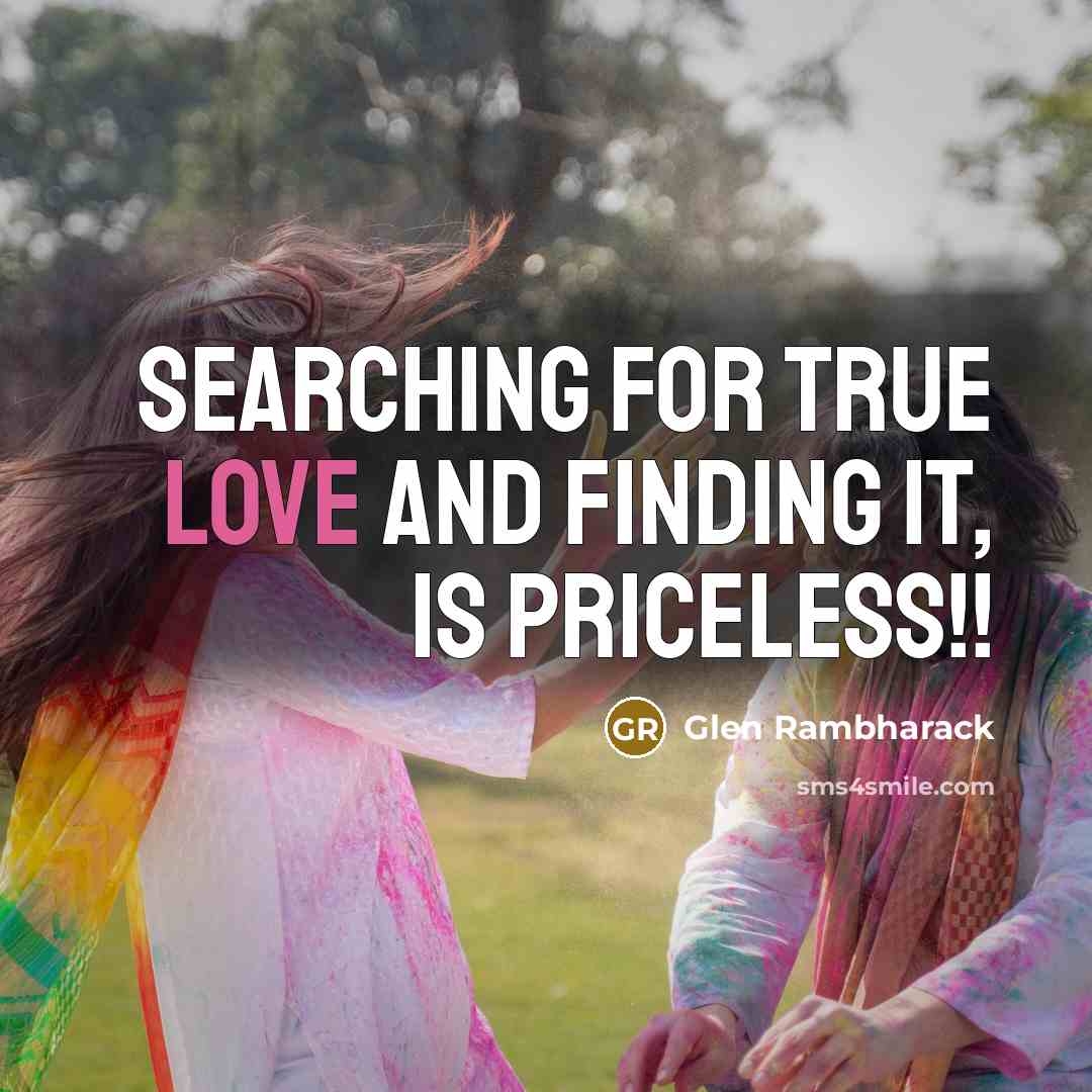 “Searching for true love and finding it, is priceless!!” quote by Glen Rambharack