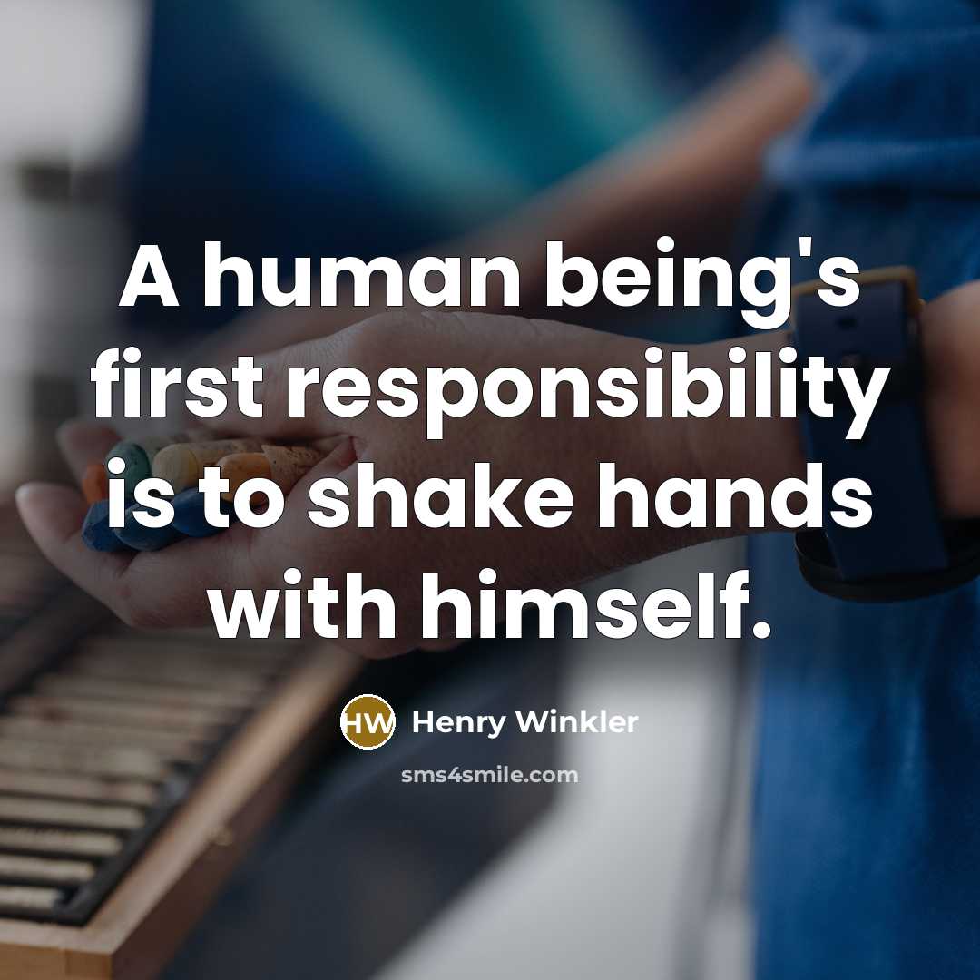 “A human being's first responsibility is to shake hands with himself.” quote by Henry Winkler