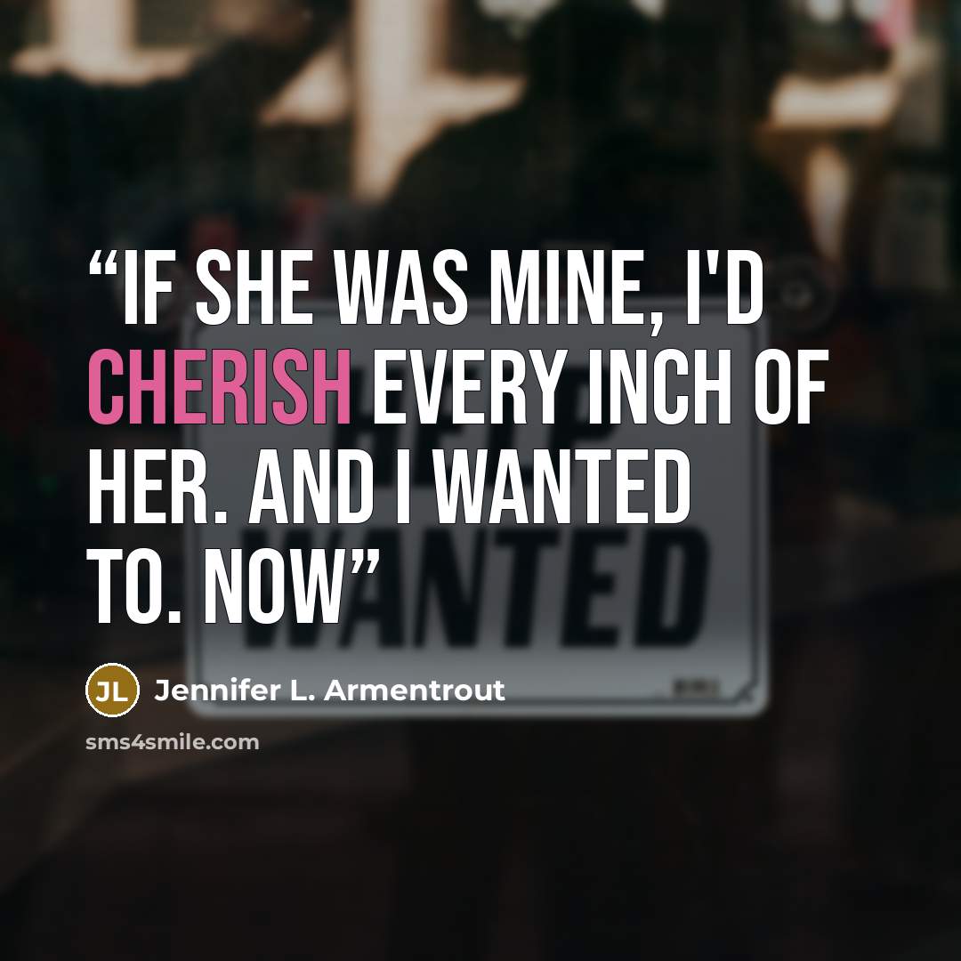 “If she was mine, I'd cherish every inch of her. And I wanted to. Now” quote by Jennifer L. Armentrout