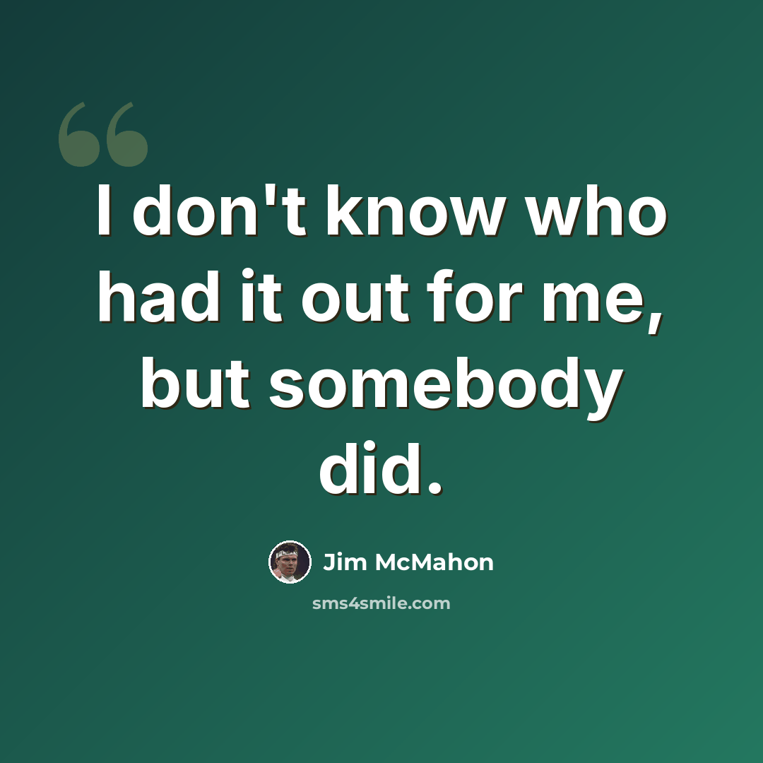 “I don't know who had it out for me, but somebody did.” quote by Jim McMahon