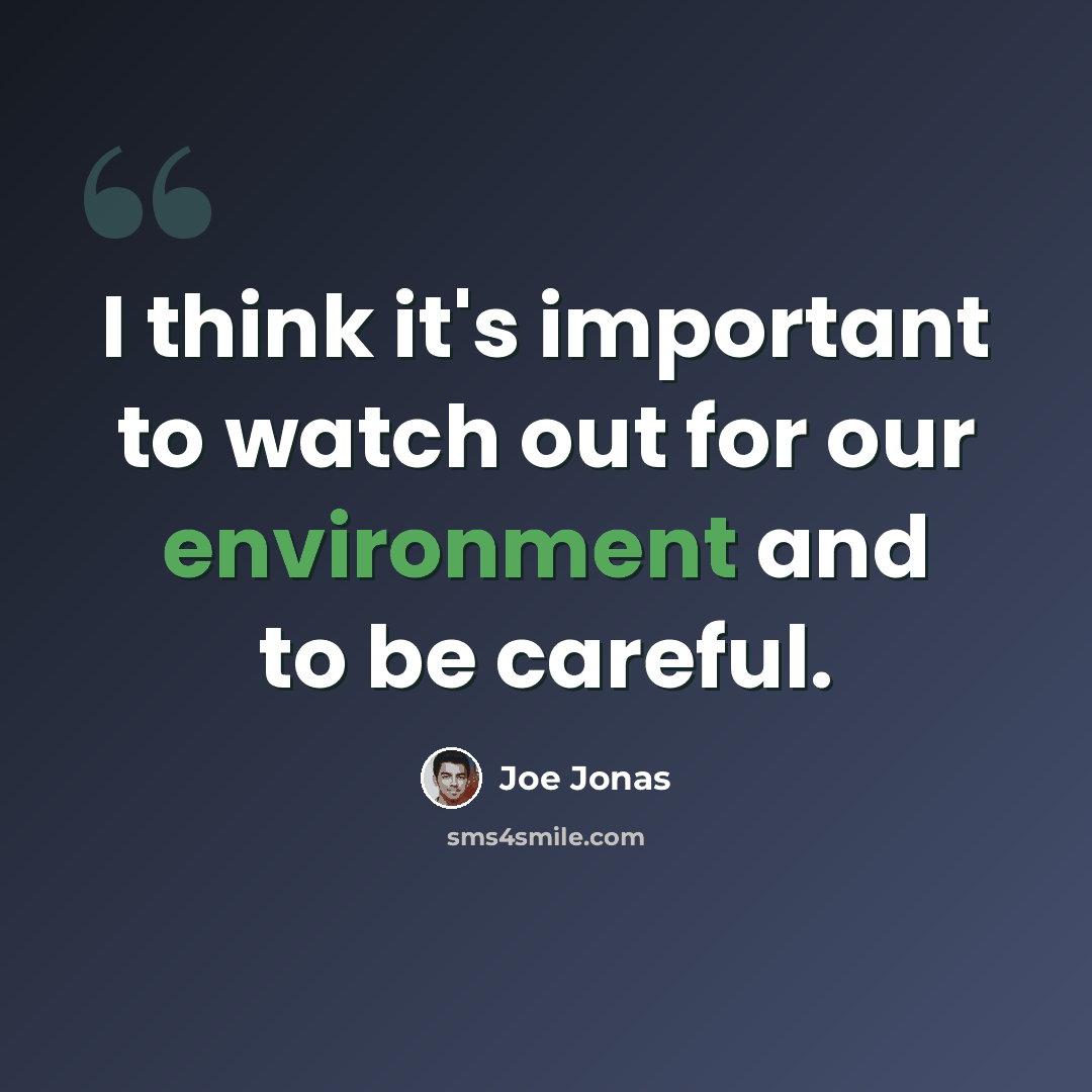 “I think it's important to watch out for our environment and to be careful.” quote by Joe Jonas