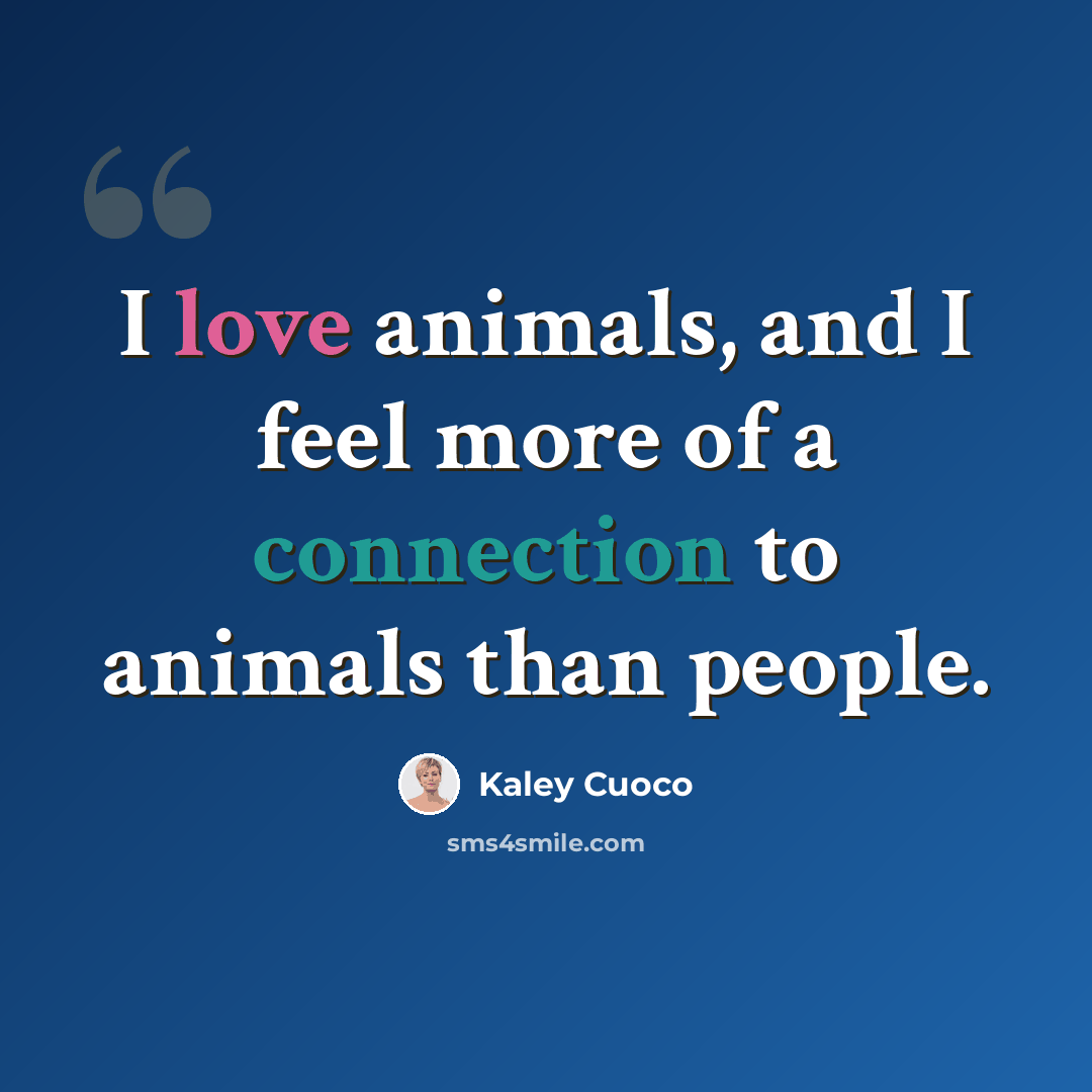 “I love animals, and I feel more of a connection to animals than people.” quote by Kaley Cuoco