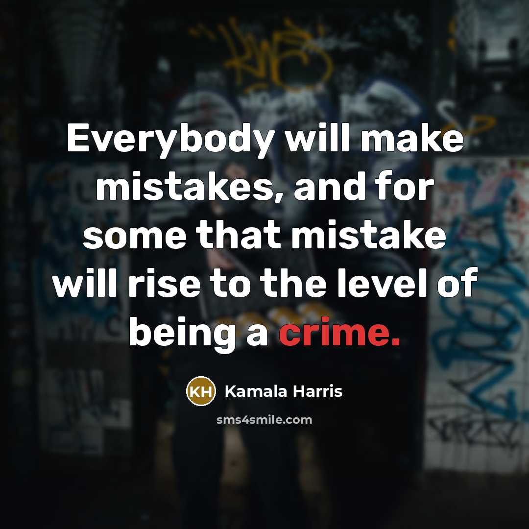 “Everybody will make mistakes, and for some that mistake will rise to the level of being a crime.” quote by Kamala Harris